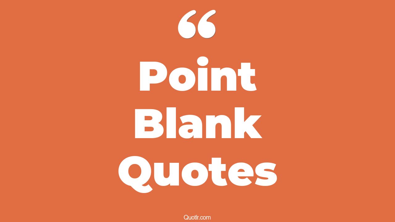 34+ EyeOpening Point Blank Quotes That Will Inspire Your Inner Self