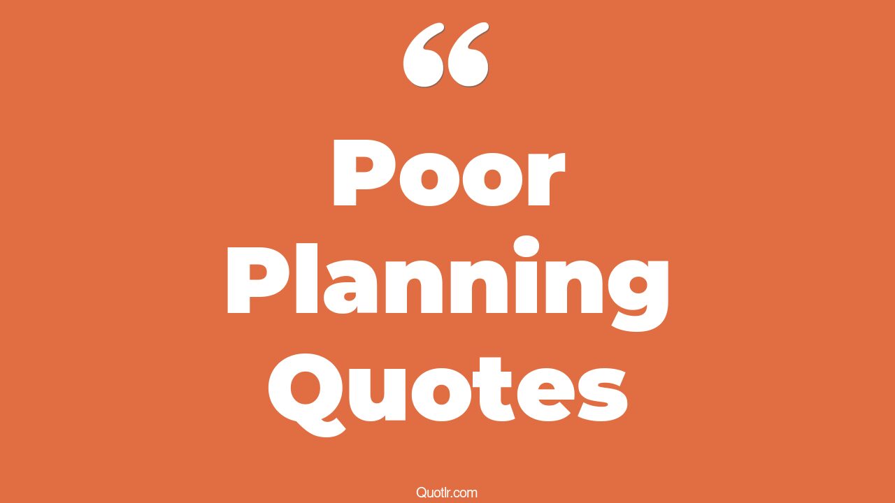 45 Captivate Your Poor Planning Quotes when your plan fails, planning