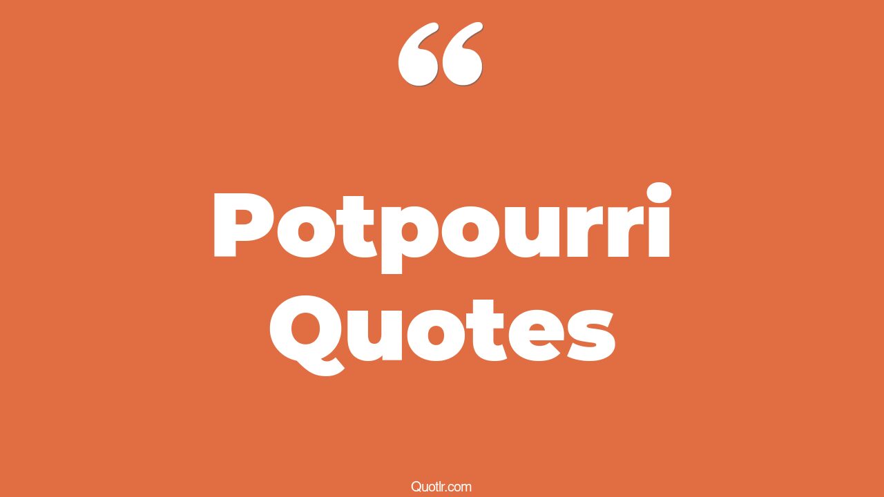 11+ EyeOpening Potpourri Quotes That Will Inspire Your Inner Self