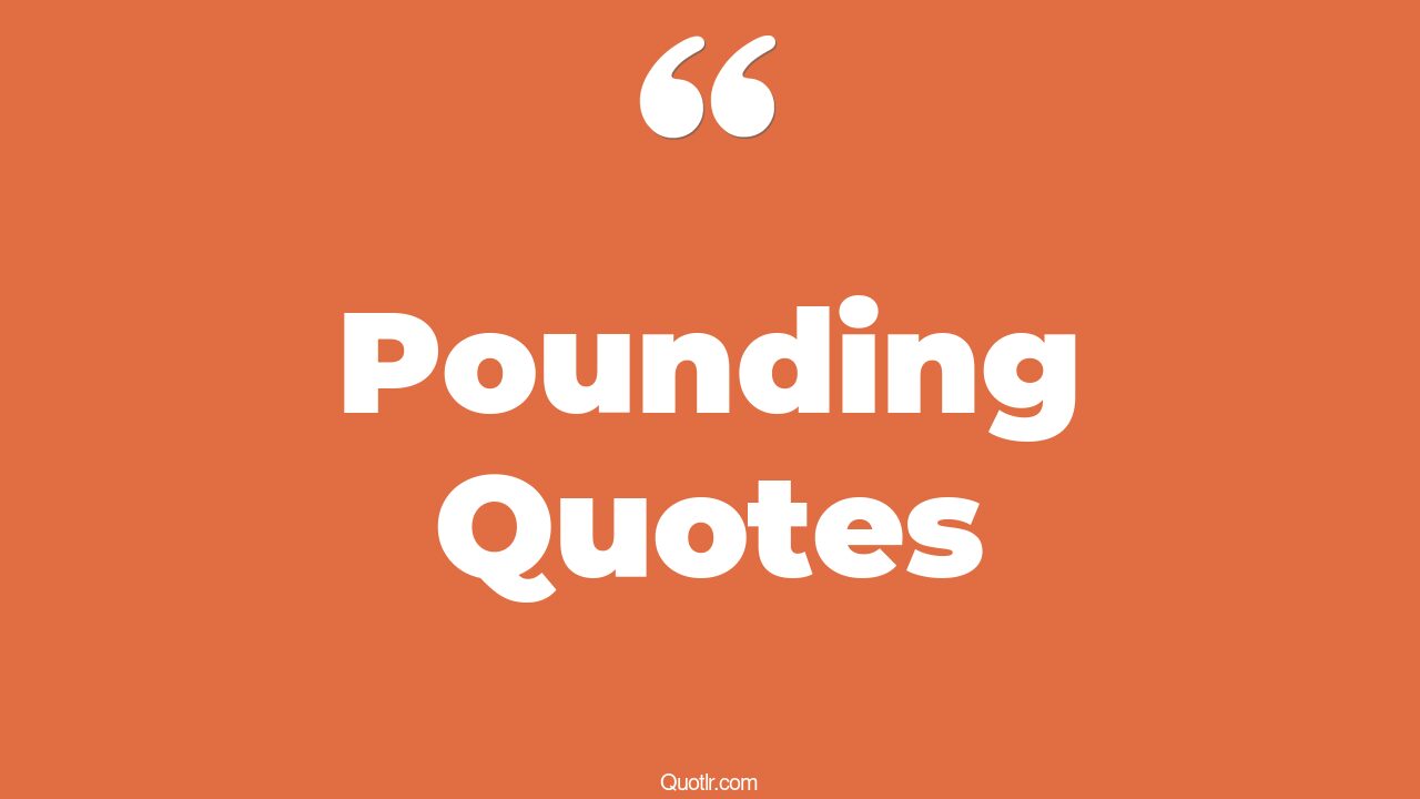 45 Colossal Pounding Quotes seven pounds, dog pound quotes
