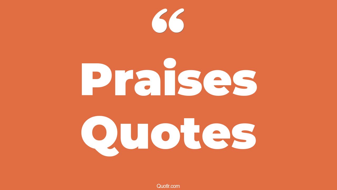 45 Fantastic Praises Quotes power of praise, beauty praise quotes