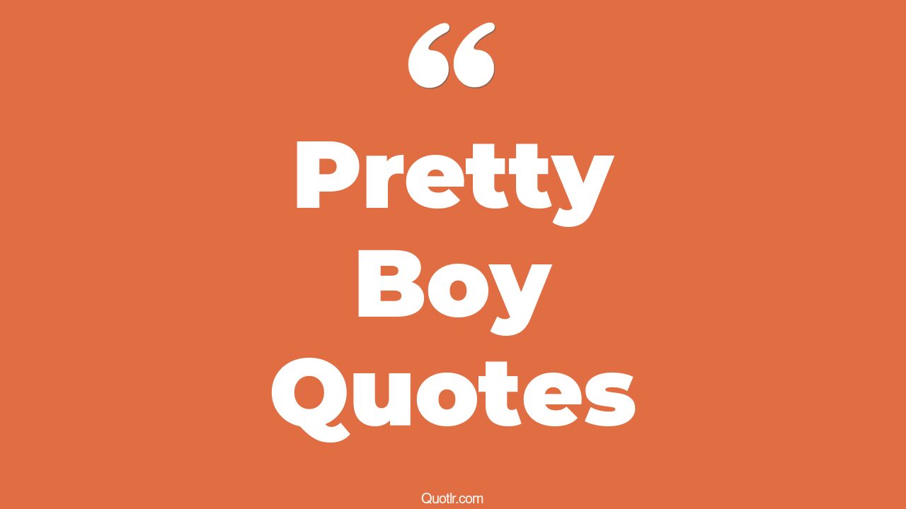 45 Dreamy My Pretty Boy Quotes pretty boy floyd, pretty like a white