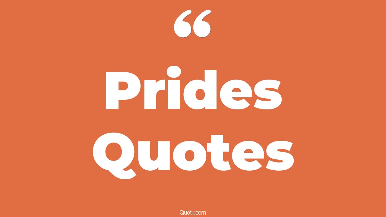 35 Unbelievable Prides Quotes my pride, too much pride quotes