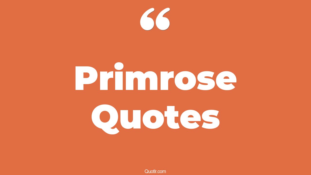 54+ Staggering Primrose Quotes That Will Unlock Your True Potential