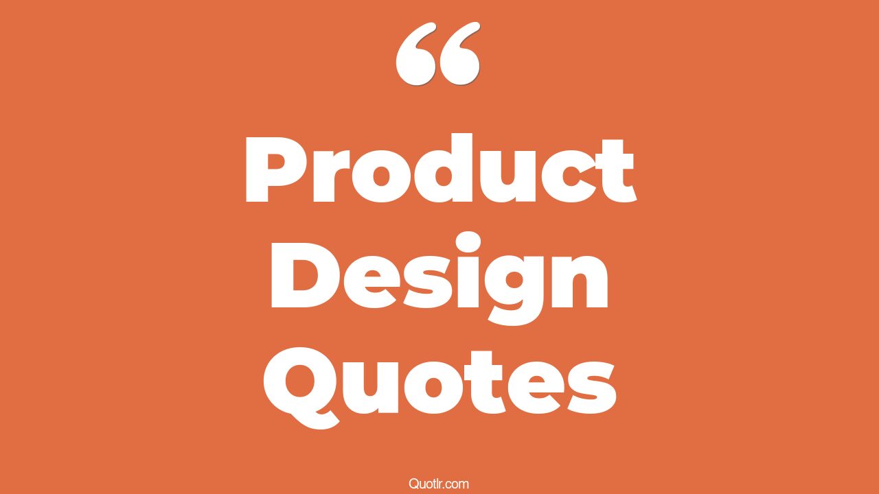 45+ Unexpected Product Design Quotes That Will Unlock Your True Potential