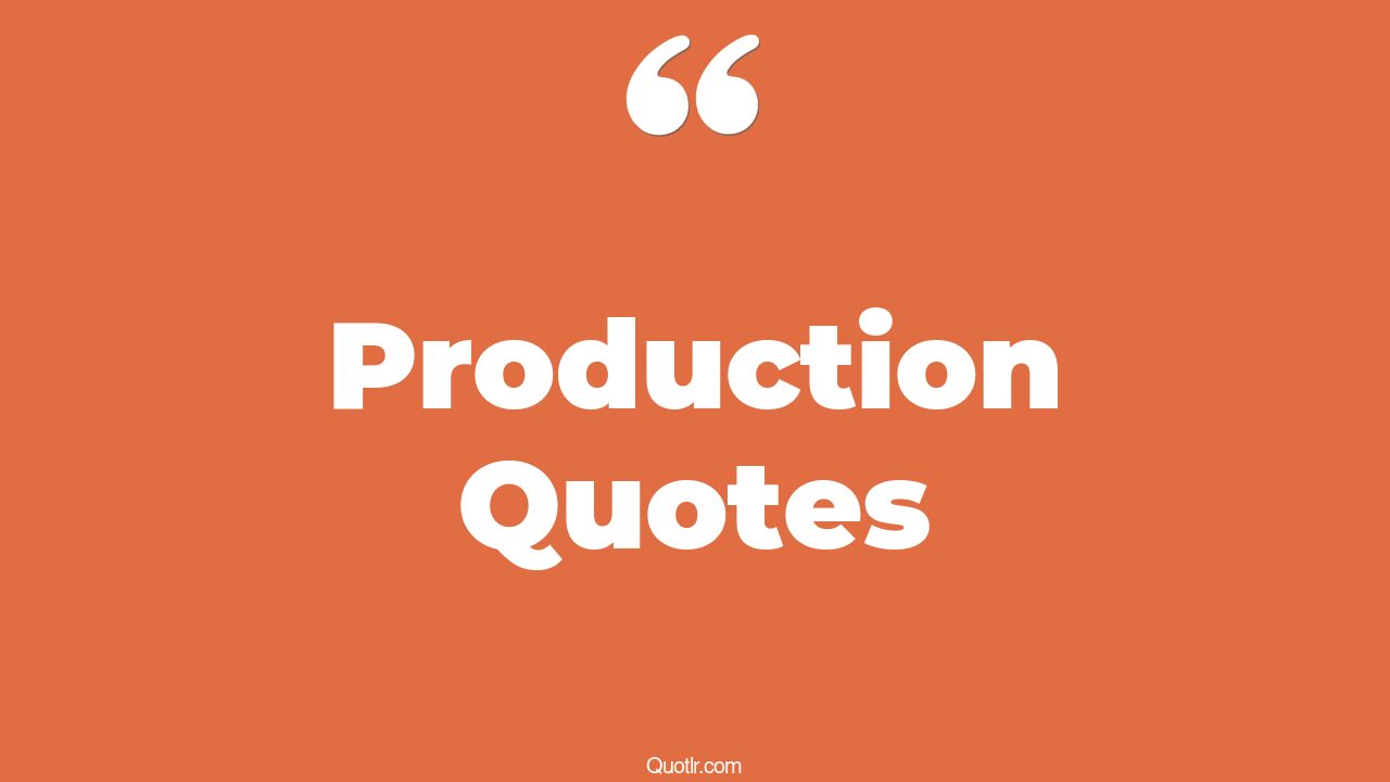 45 Fascinating Food Production Quotes film production, manufacturing