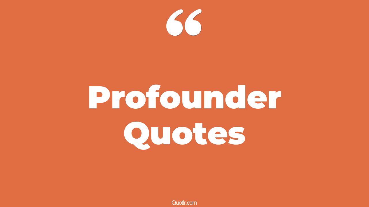 35 Famous Profounder Quotes most profound, short profound quotes
