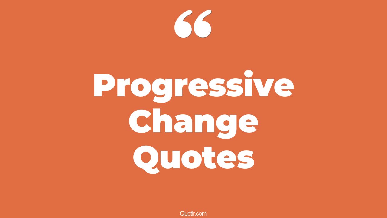 306+ Revolutionary Progressive Change Quotes That Will Unlock Your True