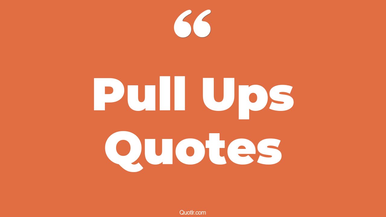 45+ Practical Pull Ups Quotes That Will Unlock Your True Potential