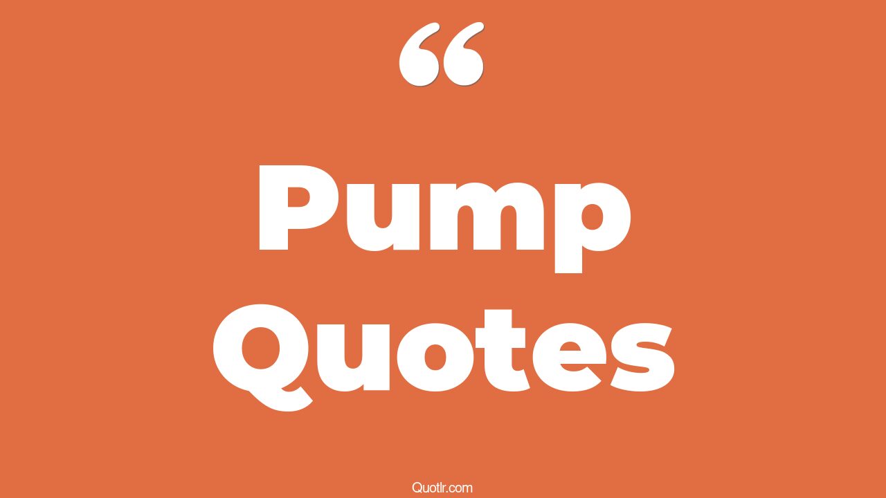 95 Mindblowing Pump Quotes (lil pump, gym pump, body pump)