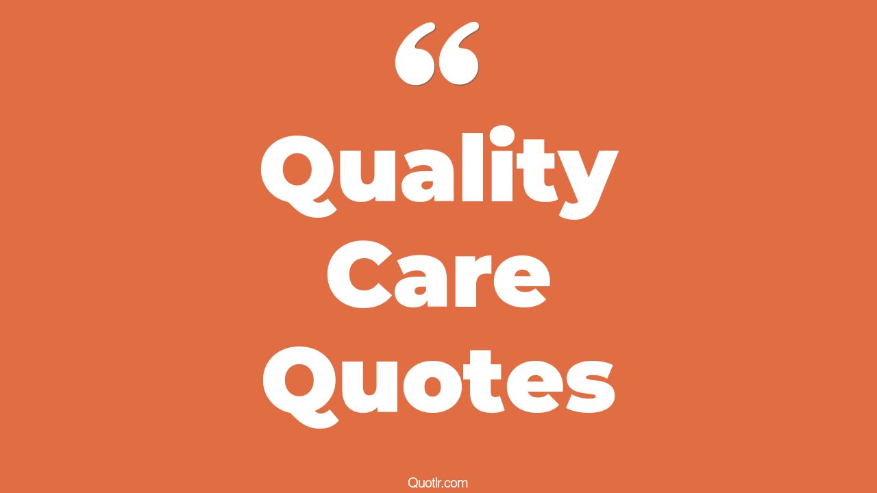 193+ Colossal Quality Care Quotes That Will Unlock Your True Potential