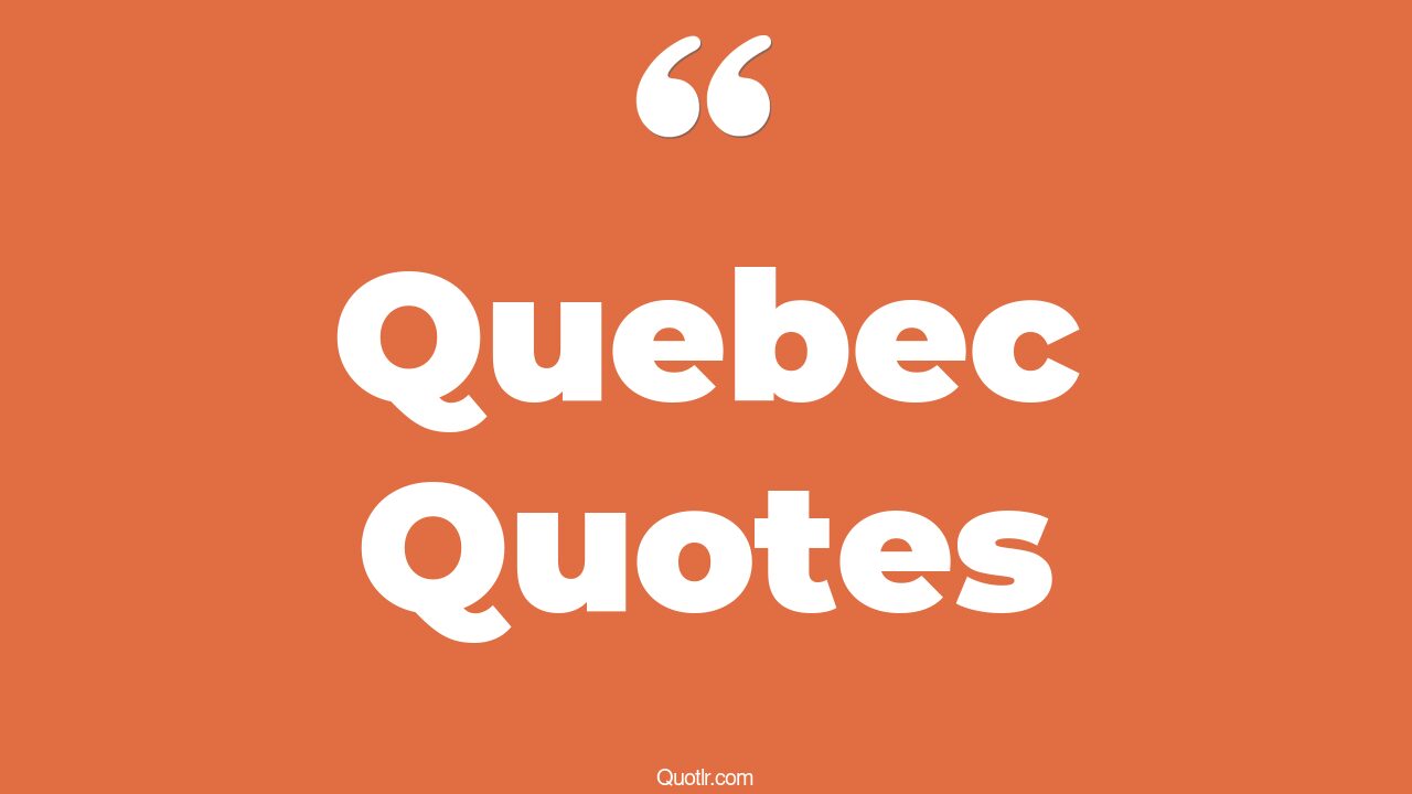 95 Thrilling Quebec Quotes (letterkenny quebec, battle of quebec, life