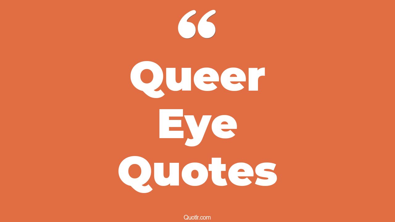 12+ Breathtaking Queer Eye Quotes That Will Unlock Your True Potential