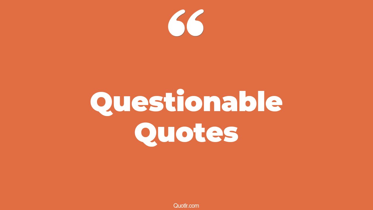 The 35+ Questionable Quotes Page 83 ↑QUOTLR↑