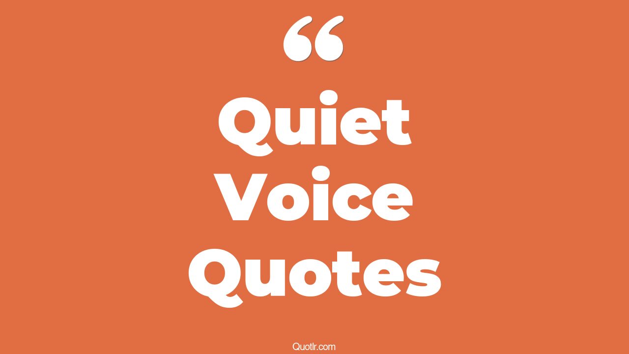 45+ Memorable Quiet Voice Quotes That Will Unlock Your True Potential