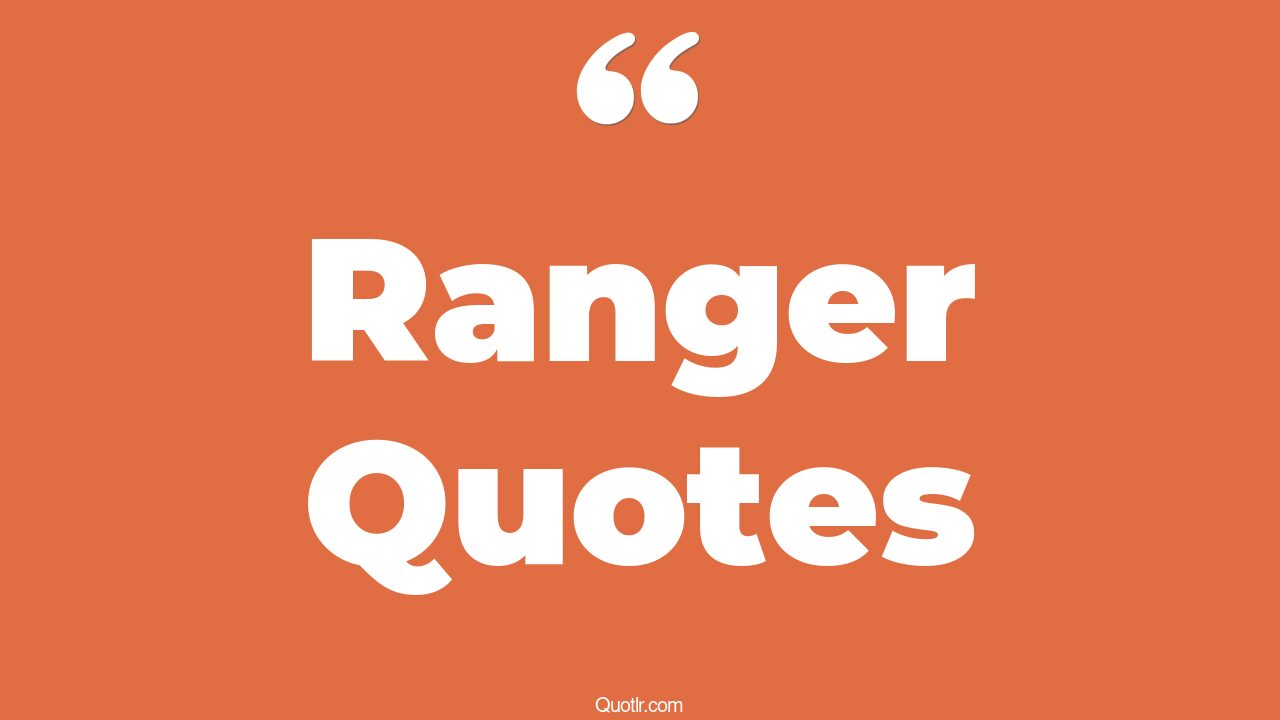 88 Delightful Ranger Quotes (power ranger, lone ranger, army ranger)