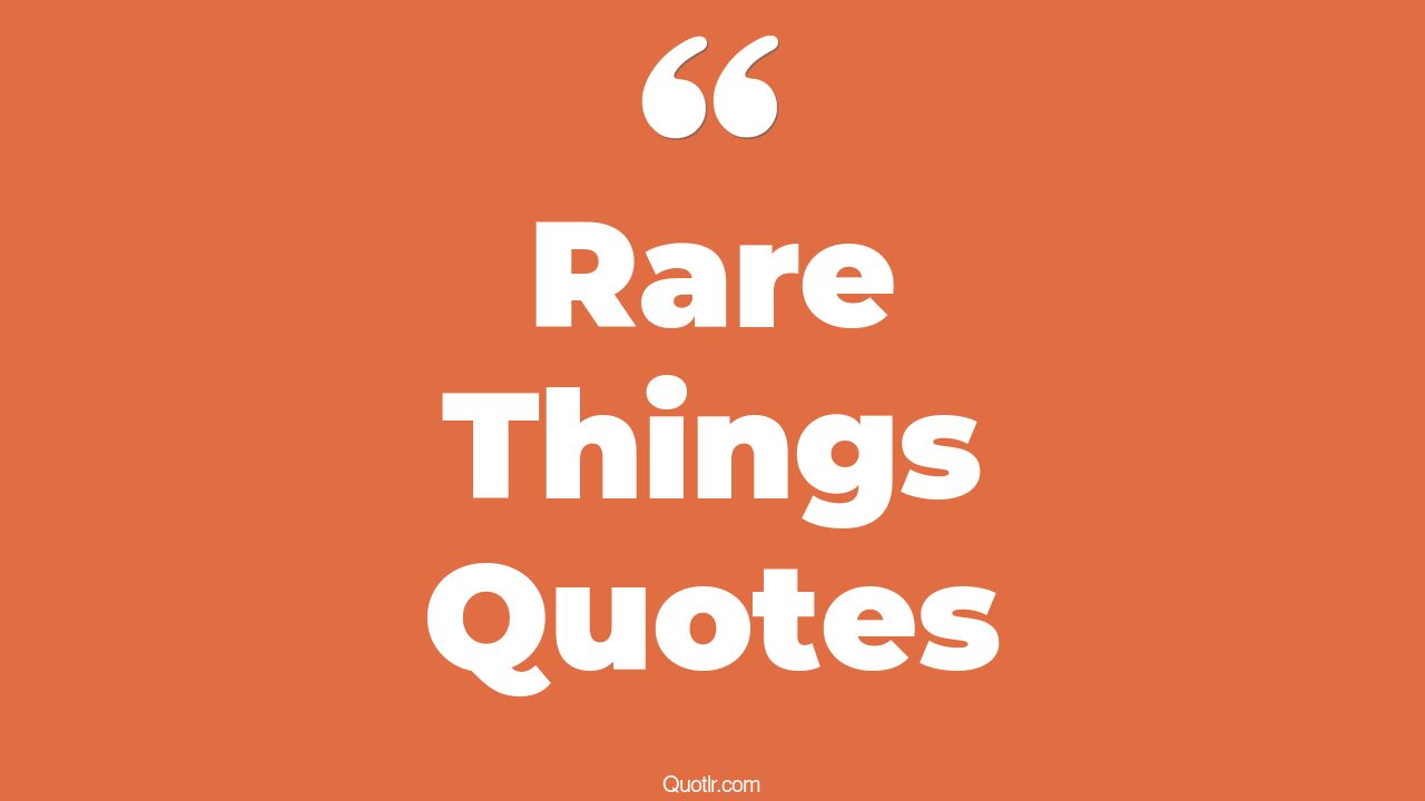 407+ Astonishing Rare Things Quotes That Will Unlock Your True Potential
