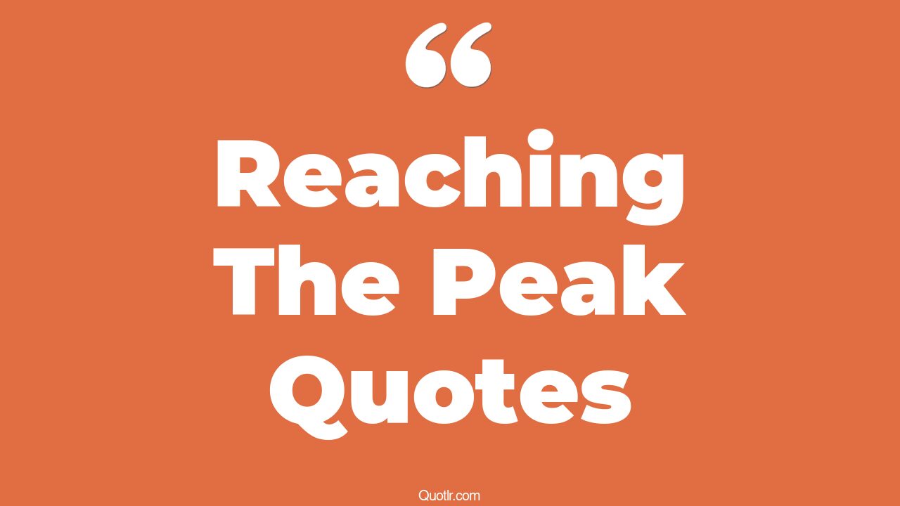 45+ Vibrant Reaching The Peak Quotes That Will Unlock Your True Potential