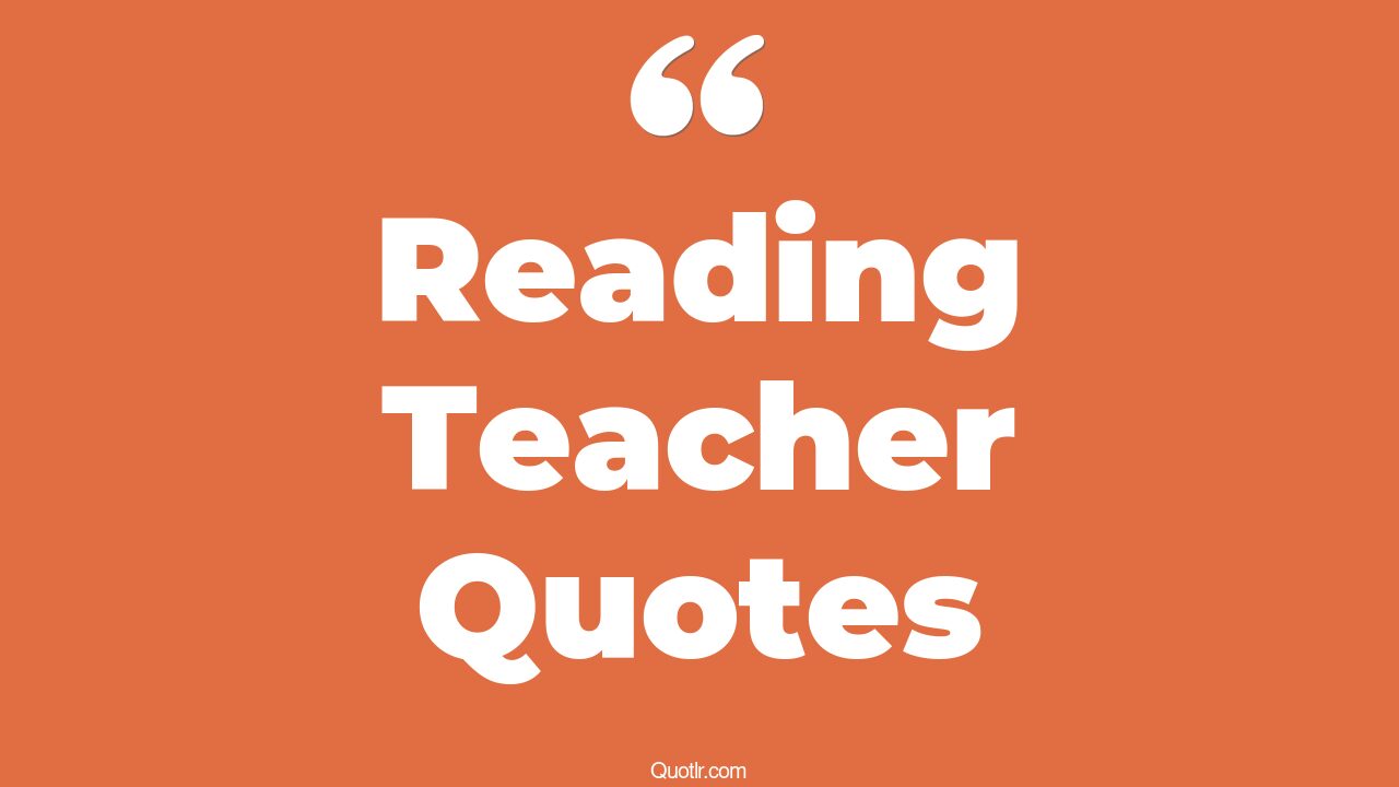 45 Exciting Inspirational Reading Teacher Quotes reading teacher