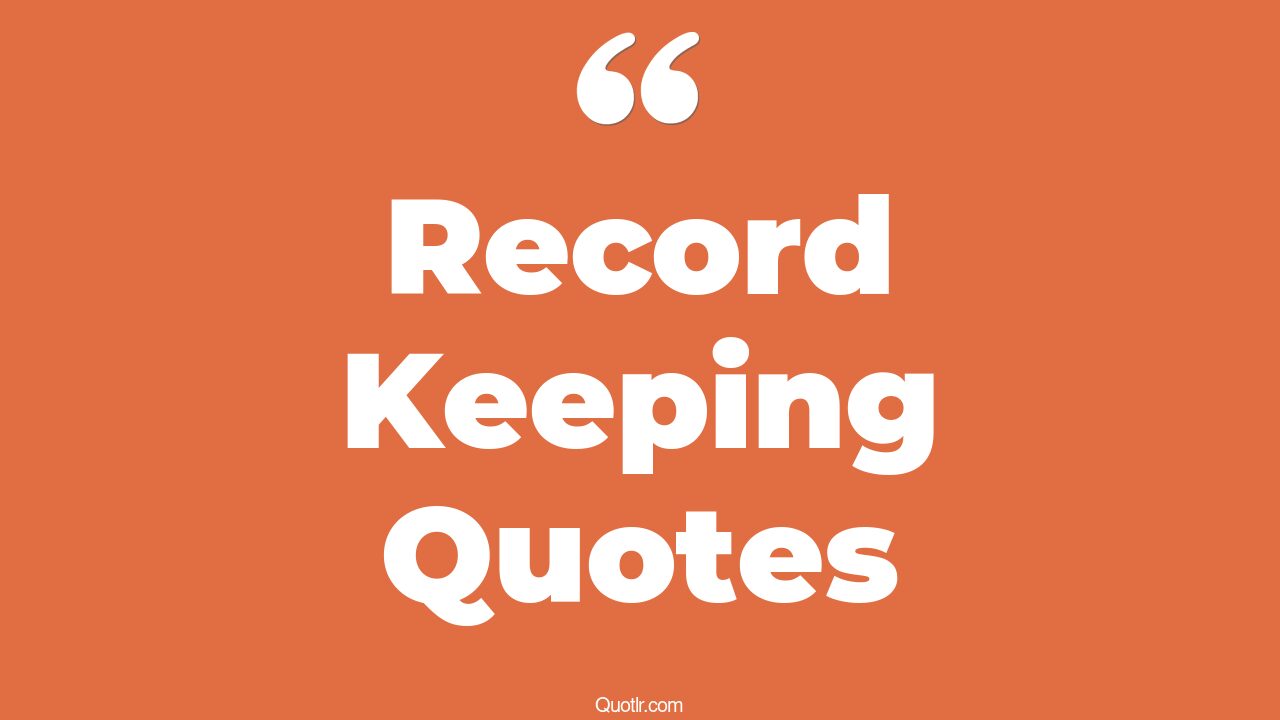 45+ Satisfaction Record Keeping Quotes That Will Unlock Your True Potential
