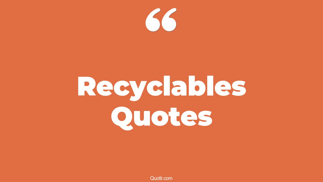 88 Recycling Quotes to Help You Understand its Importance