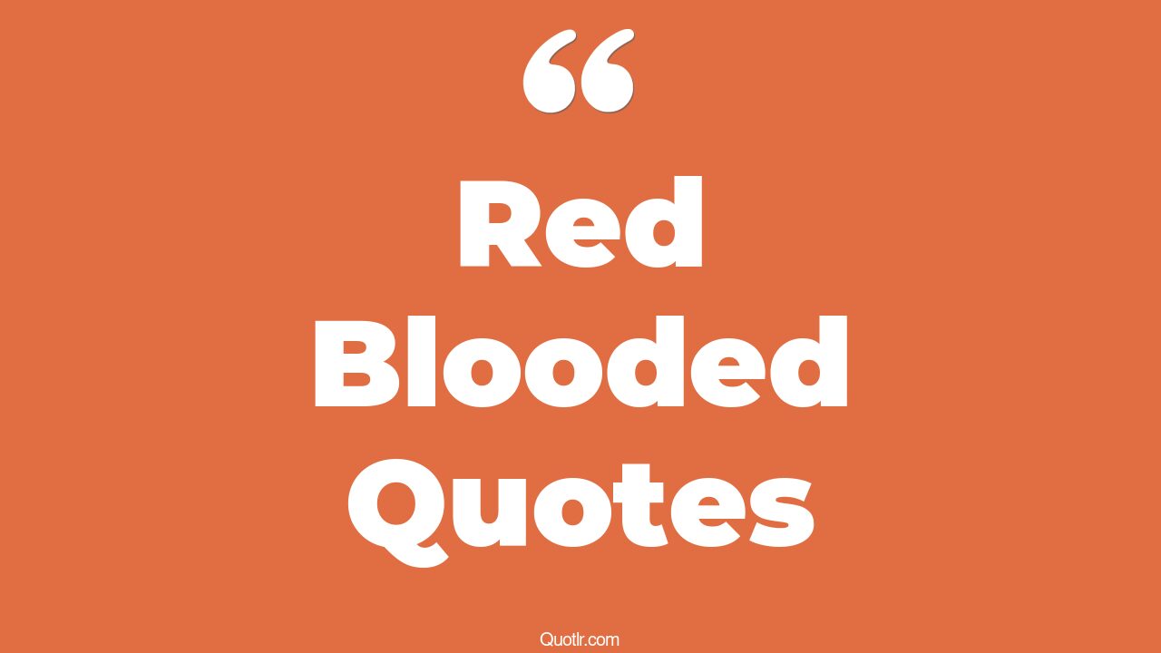 45+ EyeOpening Red Blooded Quotes That Will Inspire Your Inner Self