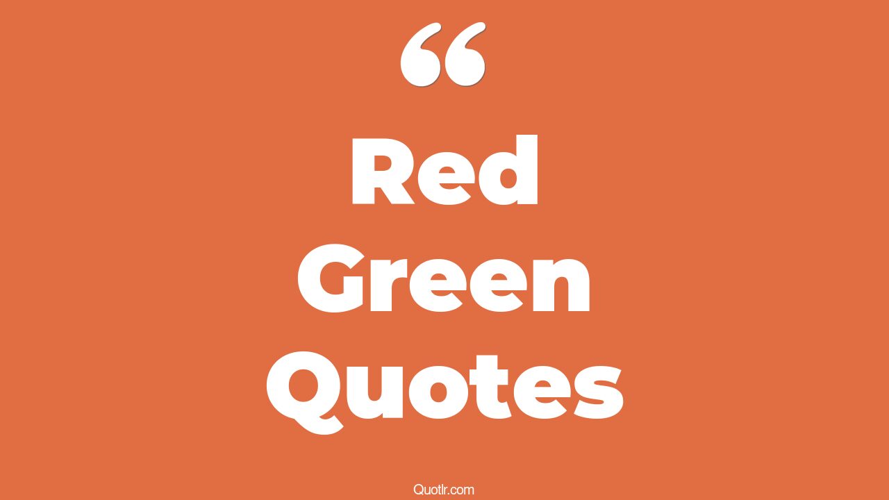 45+ Memorable Red Green Quotes That Will Unlock Your True Potential