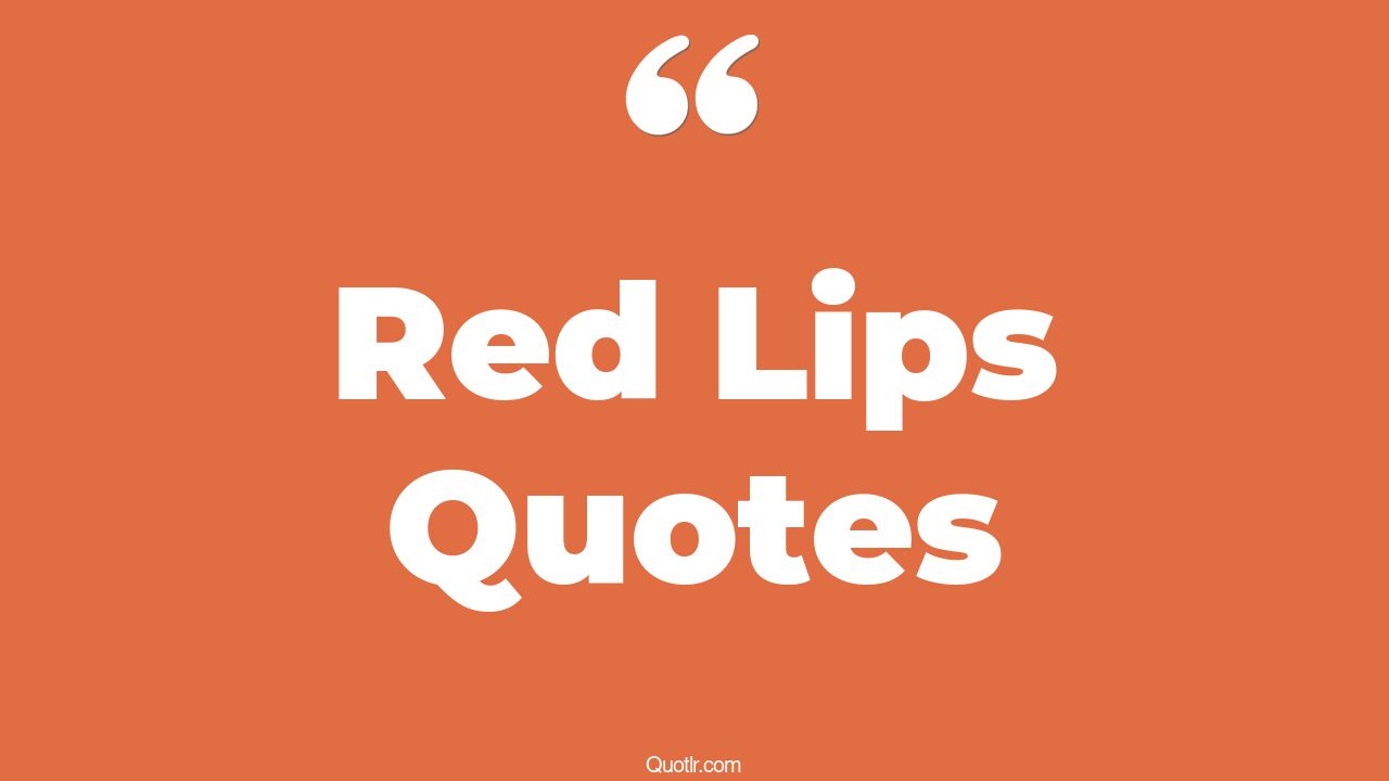 90+ Revealing Red Lips Quotes That Will Unlock Your True Potential