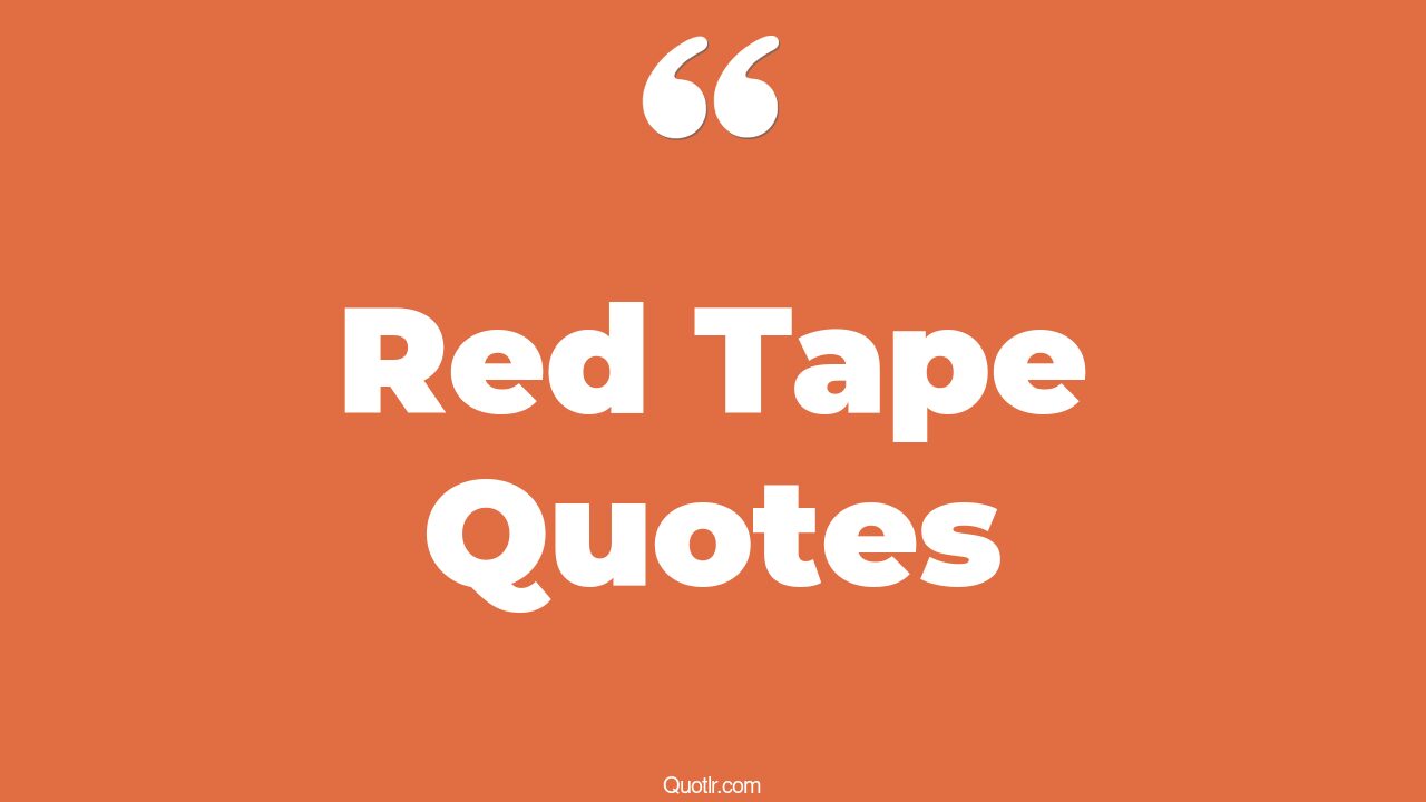 45+ Red Tape Quotes That Will Unlock Your True Potential