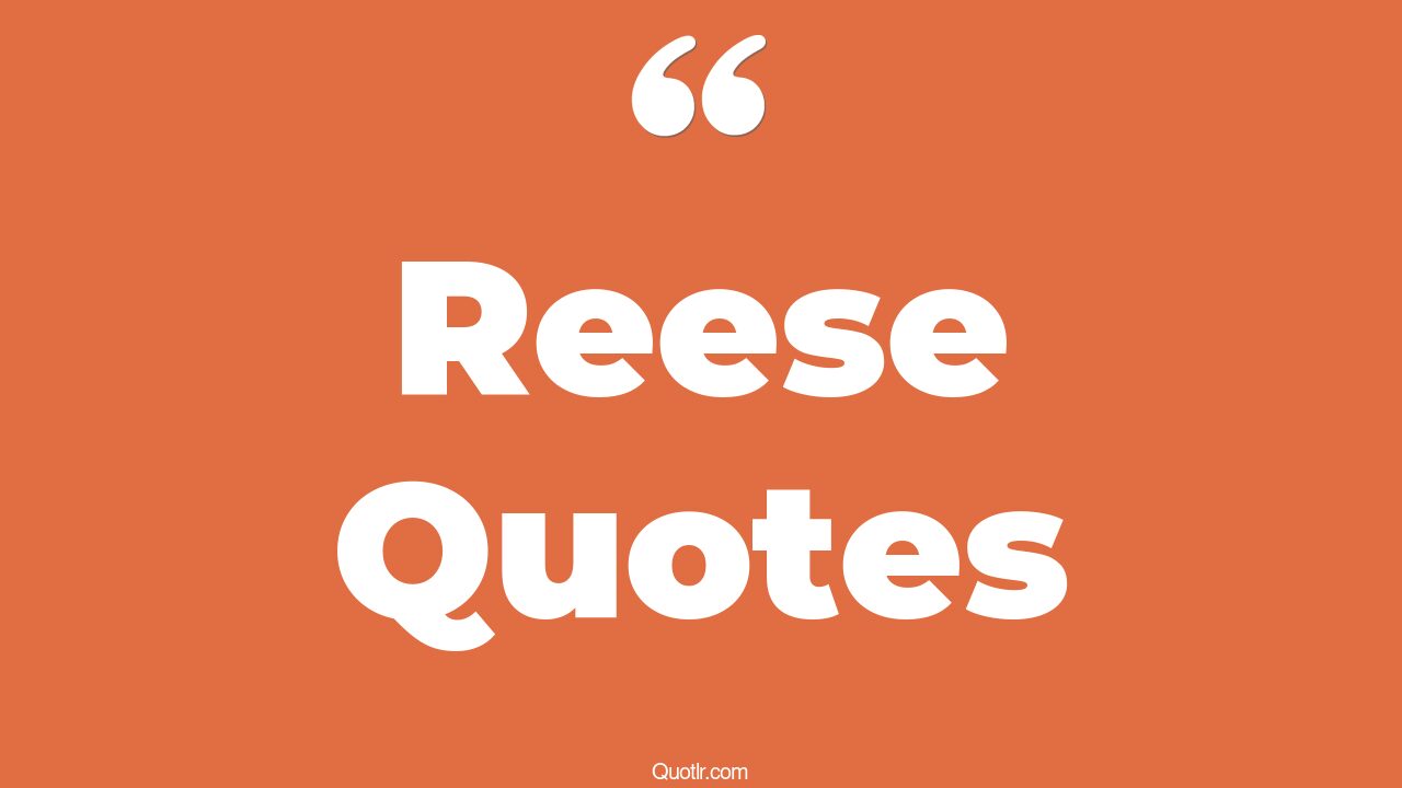 28+ Blissful Reese Quotes That Will Unlock Your True Potential