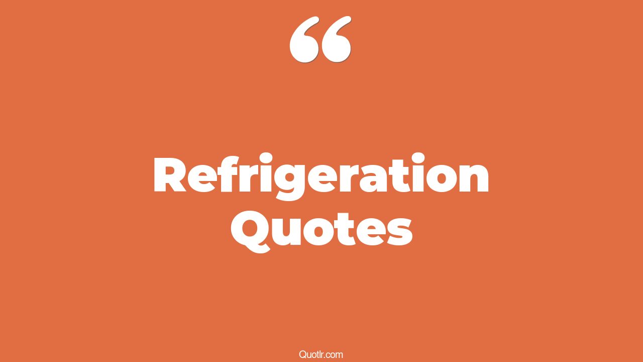 45+ EyeOpening Refrigeration Quotes That Will Inspire Your Inner Self