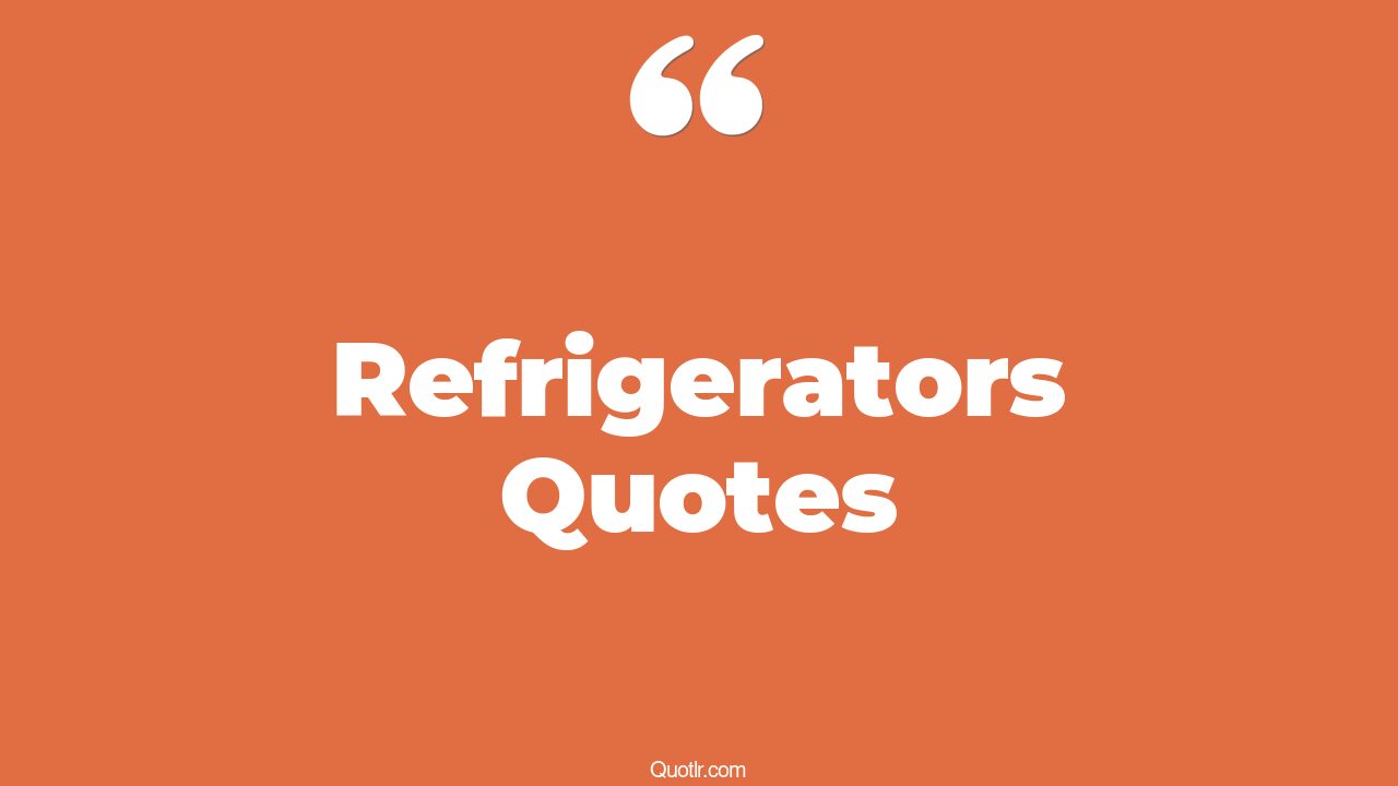 65 Remarkable Refrigerators Quotes (clean refrigerator, fridge
