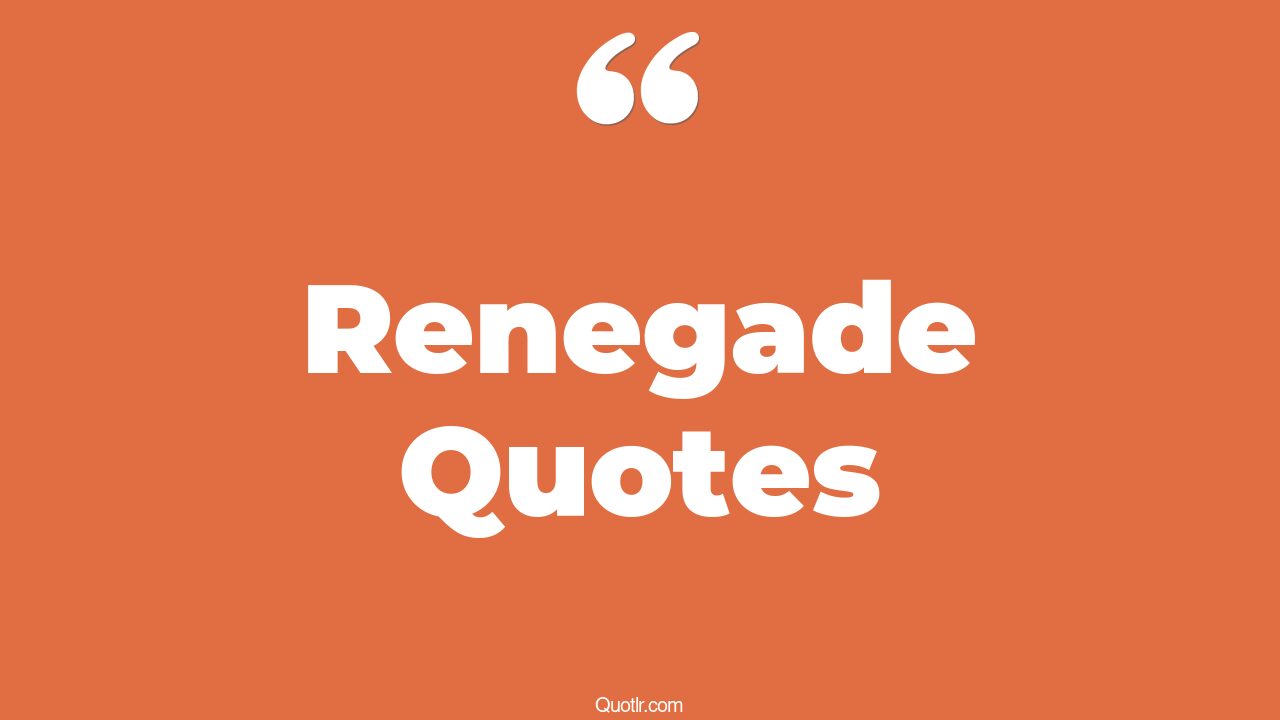 61+ Sensational Renegade Quotes That Will Unlock Your True Potential