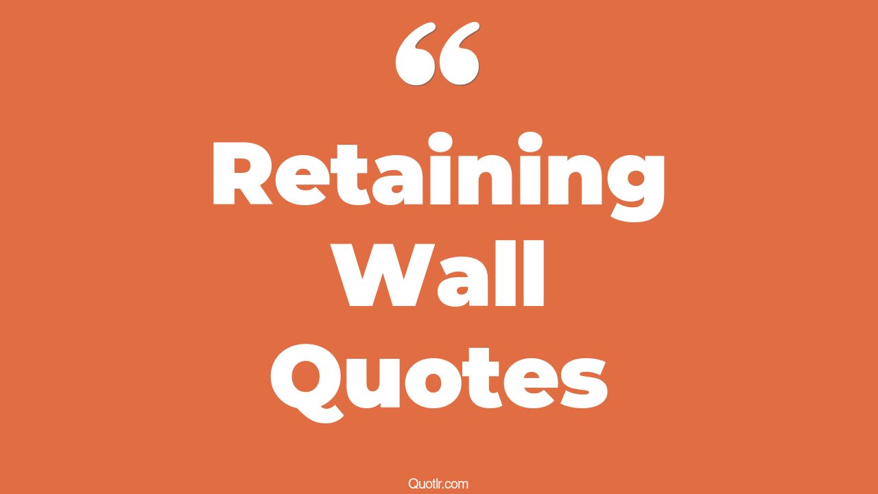 4+ EyeOpening Retaining Wall Quotes That Will Inspire Your Inner Self