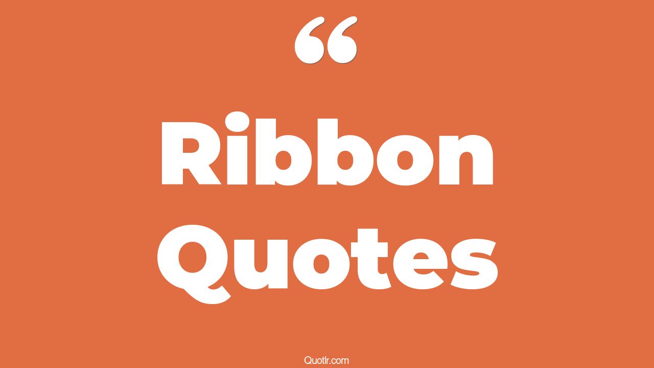 157+ Authentic Ribbon Quotes That Will Unlock Your True Potential