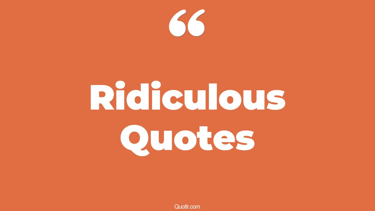 The 35+ Ridiculous Quotes Page 41 ↑QUOTLR↑