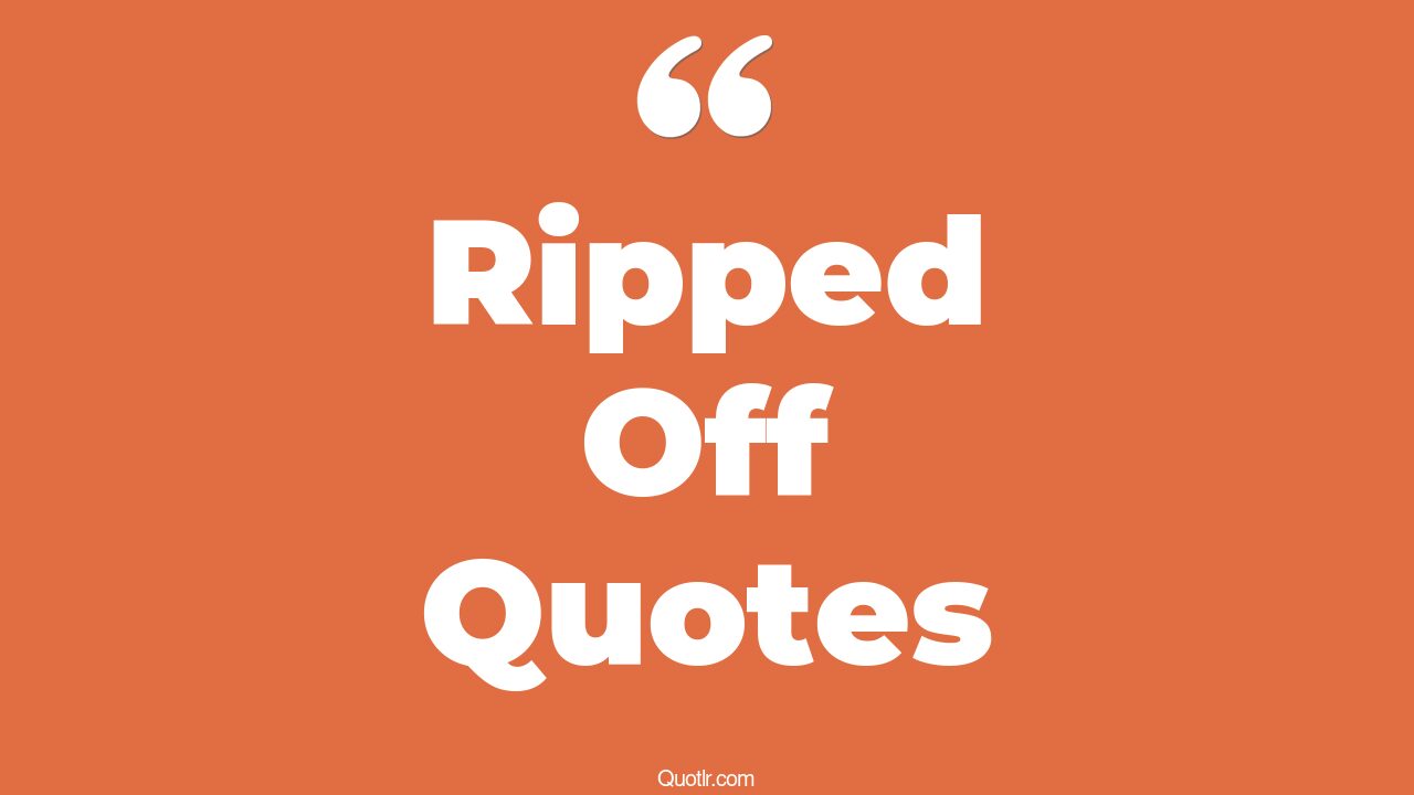 35+ EyeOpening Ripped Off Quotes That Will Inspire Your Inner Self