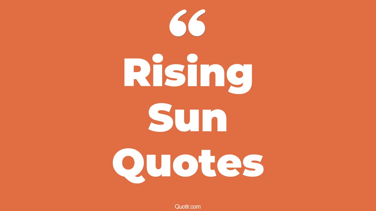 45+ Powerful Rising Sun Quotes That Will Unlock Your True Potential