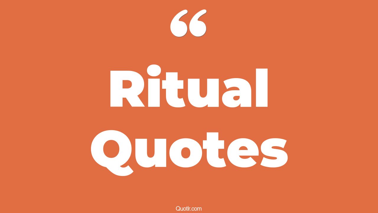 90 Proven Ritual Quotes (money ritual, daily ritual, power of ritual)