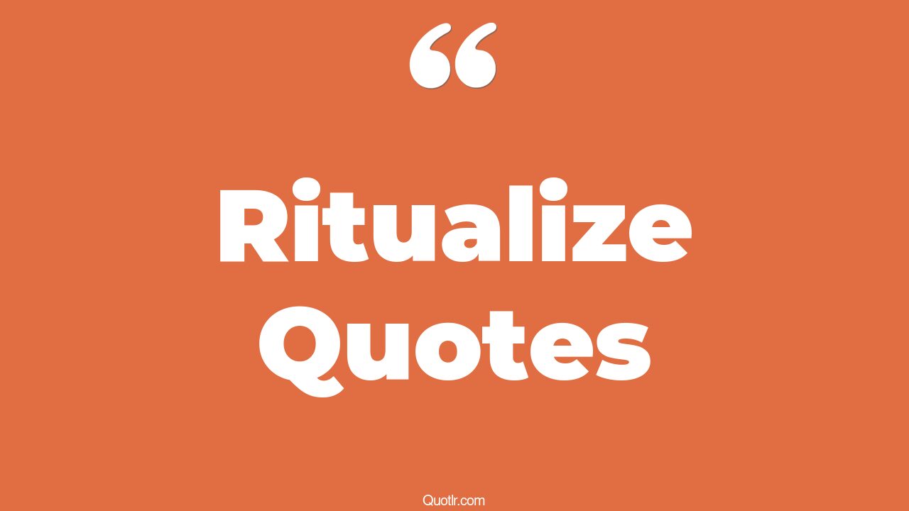 85 Proven Ritualize Quotes (money ritual, daily ritual, power of ritual)