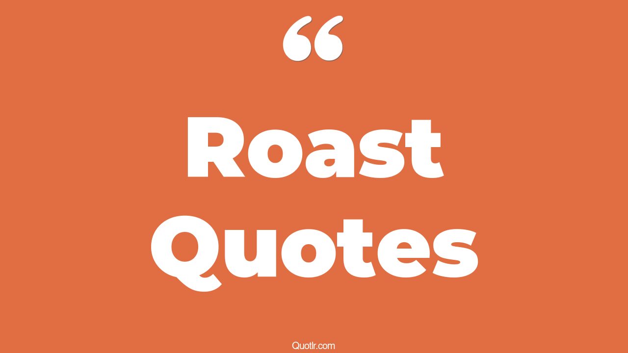 45 Satisfaction Sunday Roast Quotes some roast, packgod roast quotes