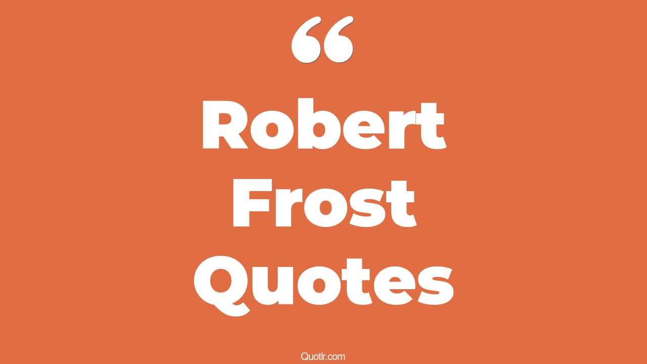 23+ EyeOpening Robert Frost Quotes That Will Inspire Your Inner Self