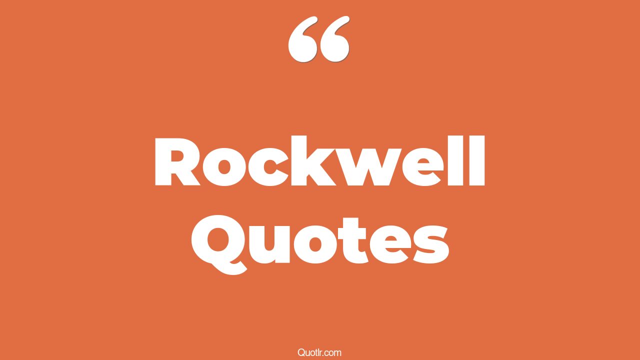 22+ Glamorous Rockwell Quotes That Will Unlock Your True Potential