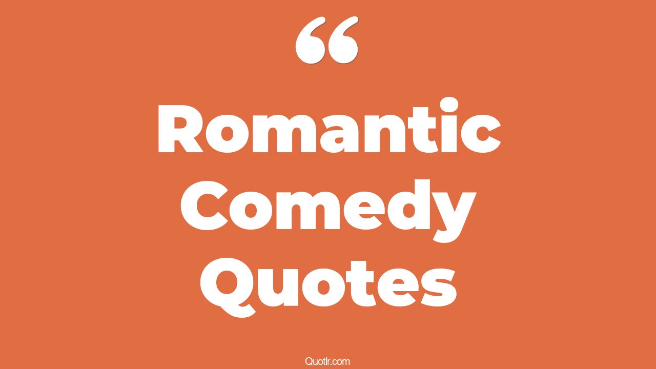 45+ Almighty Romantic Comedy Quotes That Will Unlock Your True Potential