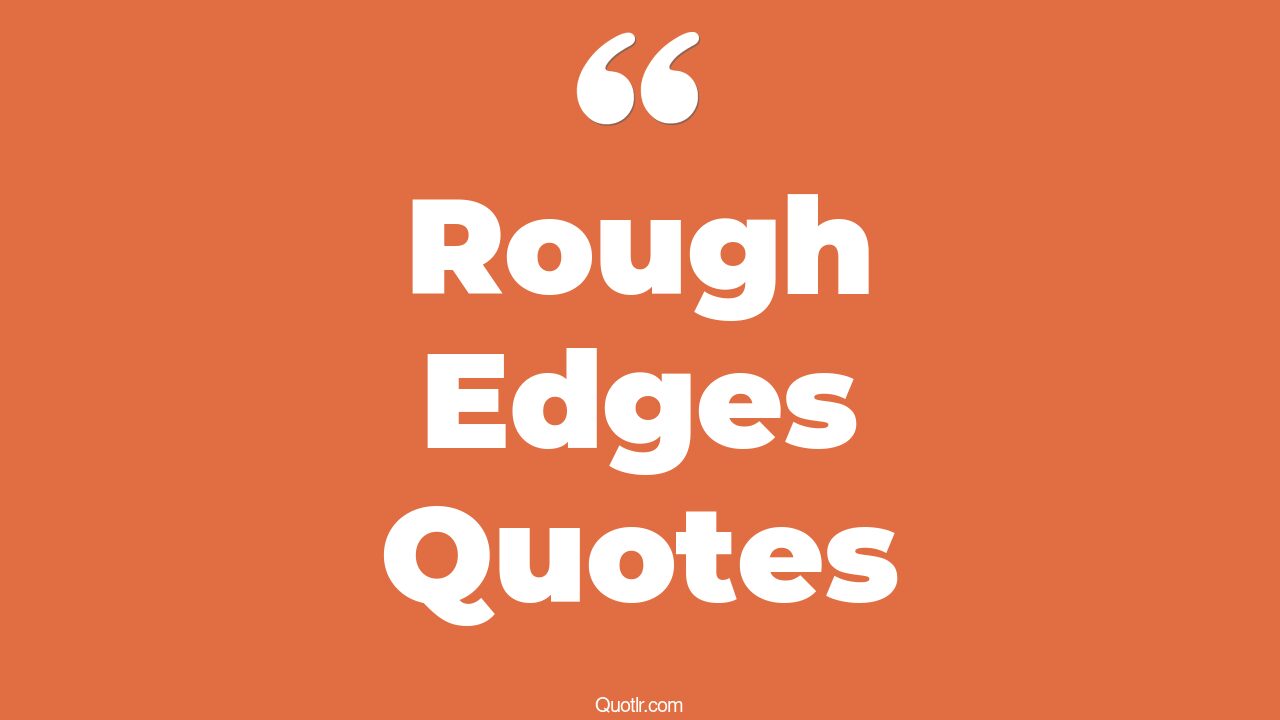 39+ Staggering Rough Edges Quotes That Will Unlock Your True Potential