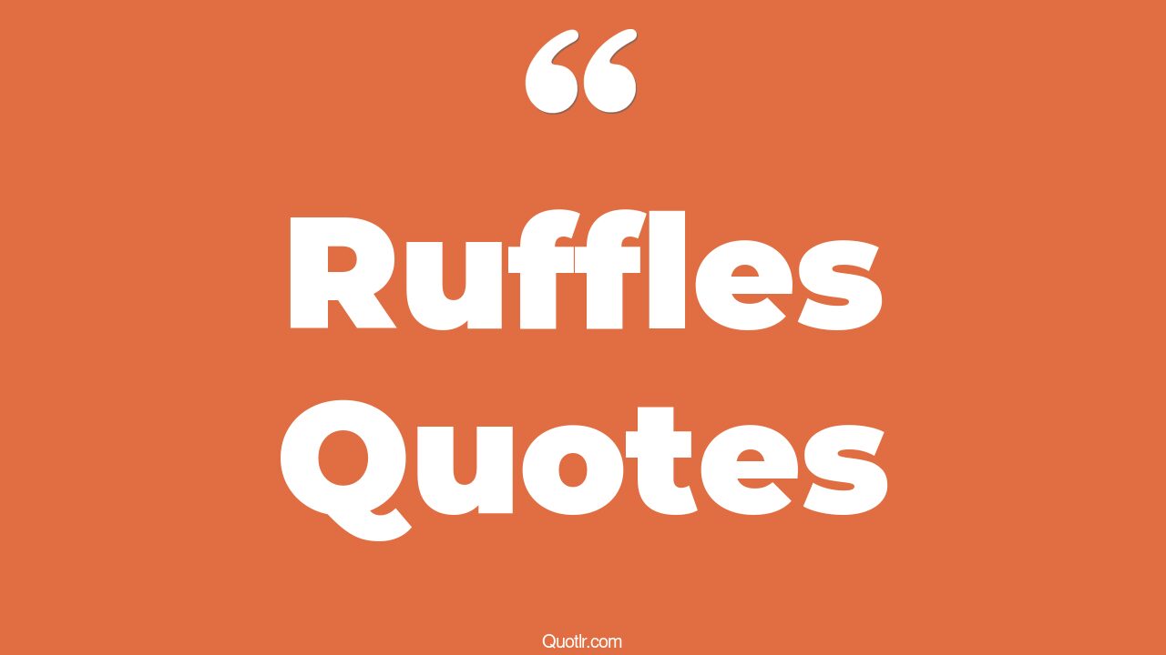 45 Floundering Ruffles Quotes ruffle some feathers, ruffle dress quotes