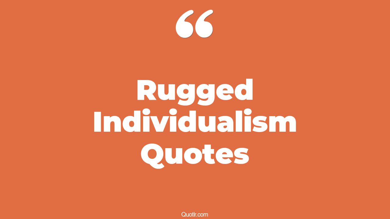 19+ Astonishing Rugged Individualism Quotes That Will Unlock Your True
