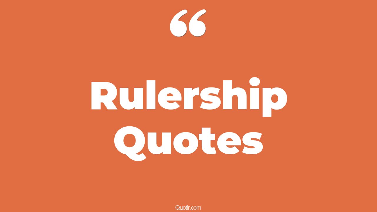 7+ EyeOpening Rulership Quotes That Will Inspire Your Inner Self