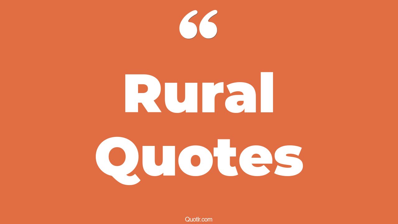 125 Jittery Rural Quotes (rural area, rural life, urban vs rural)