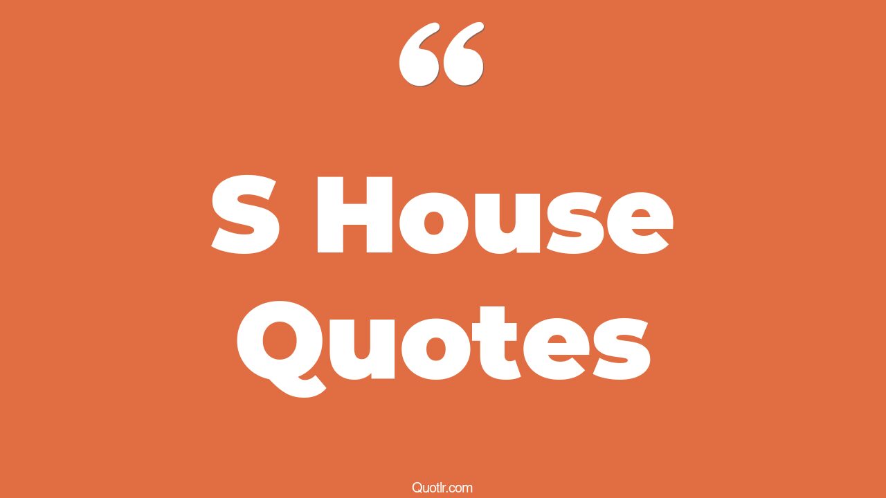 The 35+ S House Quotes Page 28 ↑QUOTLR↑